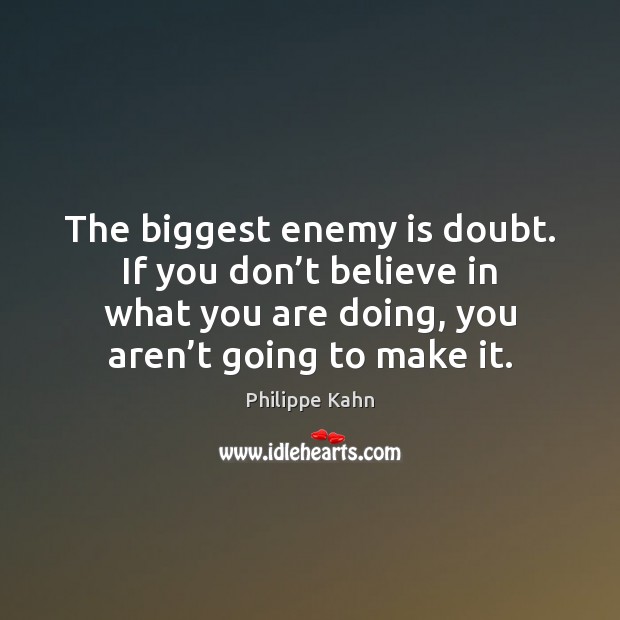The biggest enemy is doubt. If you don’t believe in what Philippe Kahn Picture Quote
