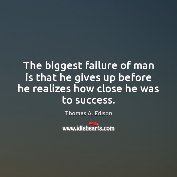 The biggest failure of man is that he gives up before he Failure Quotes Image