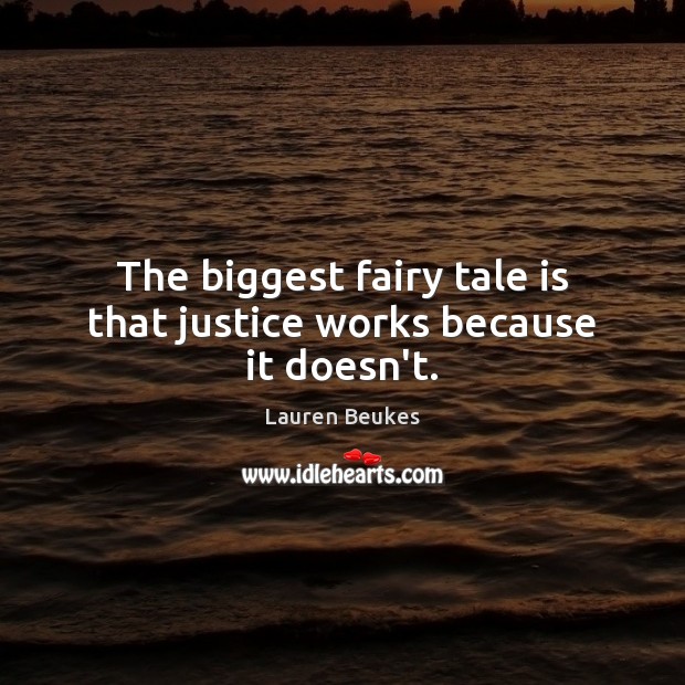 The biggest fairy tale is that justice works because it doesn’t. Lauren Beukes Picture Quote