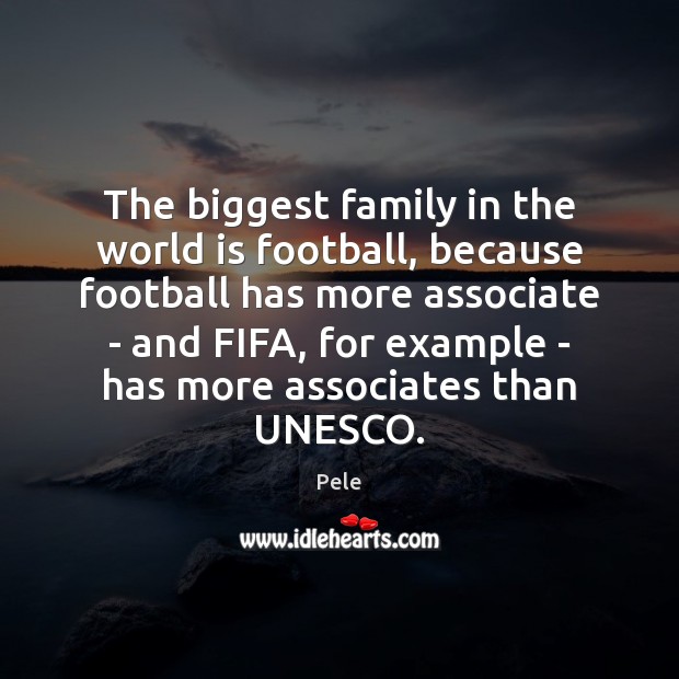 The biggest family in the world is football, because football has more Football Quotes Image