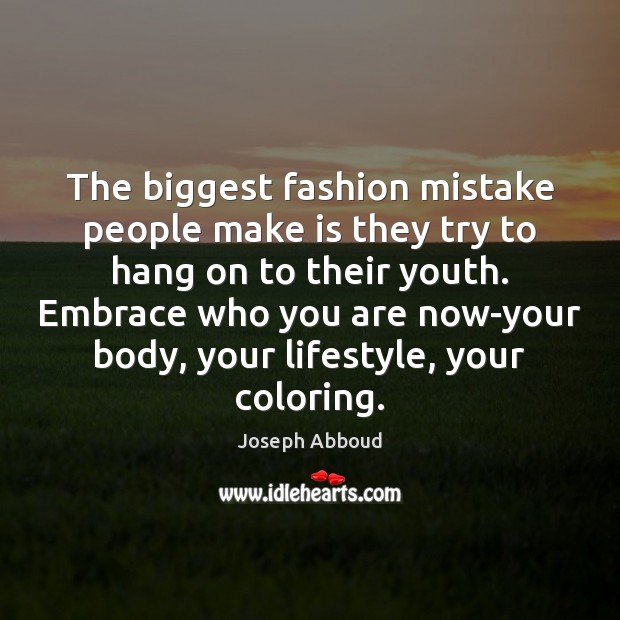 The biggest fashion mistake people make is they try to hang on Image