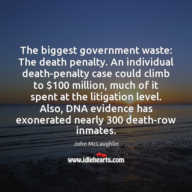The biggest government waste: The death penalty. An individual death-penalty case could John McLaughlin Picture Quote