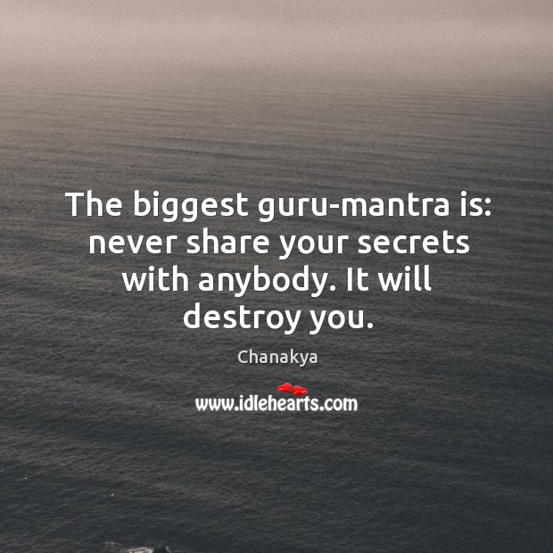 The biggest guru-mantra is: never share your secrets with anybody. It will destroy you. Image