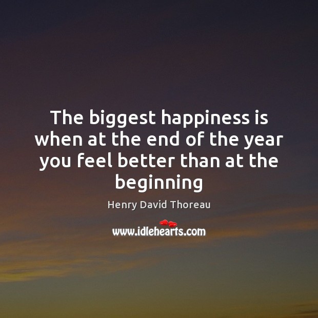 The biggest happiness is when at the end of the year you feel better than at the beginning Image