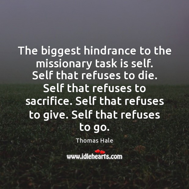 The biggest hindrance to the missionary task is self. Self that refuses Image