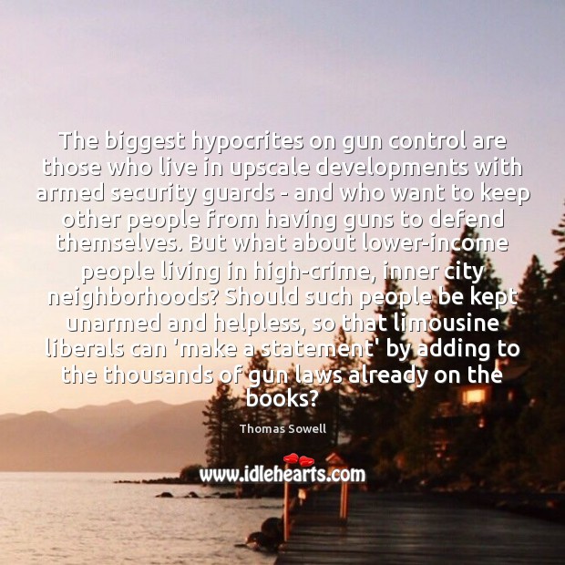 The biggest hypocrites on gun control are those who live in upscale Thomas Sowell Picture Quote