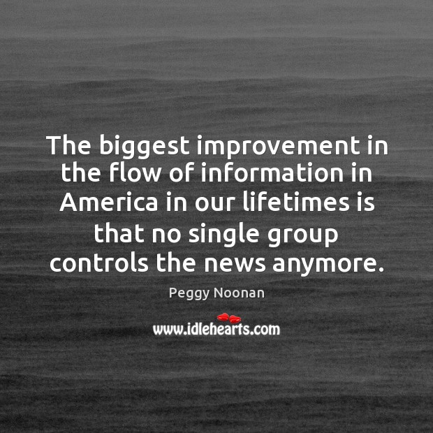The biggest improvement in the flow of information in America in our Peggy Noonan Picture Quote