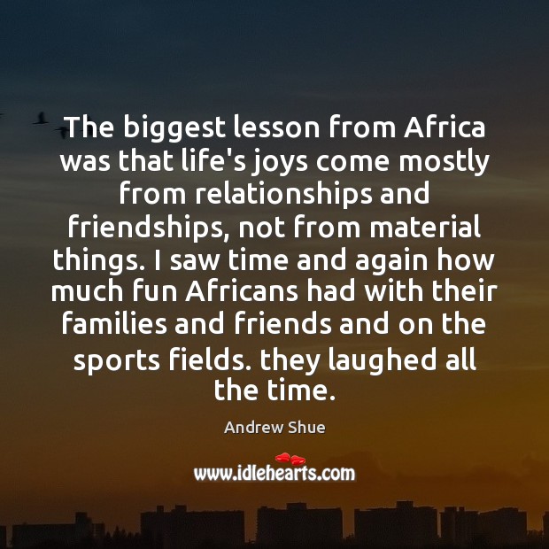 The biggest lesson from Africa was that life’s joys come mostly from Andrew Shue Picture Quote