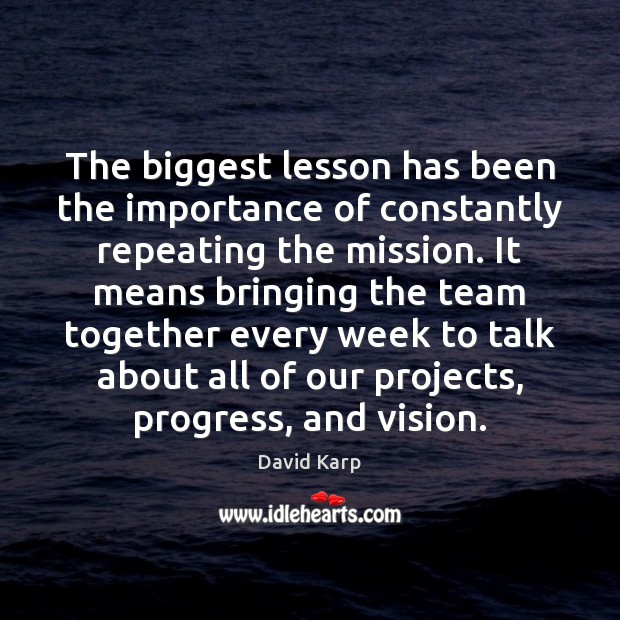 The biggest lesson has been the importance of constantly repeating the mission. Image