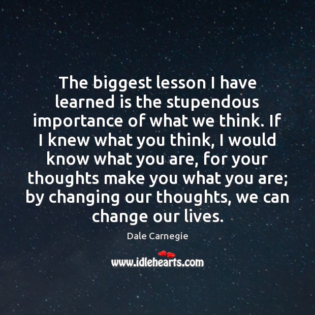 The biggest lesson I have learned is the stupendous importance of what Dale Carnegie Picture Quote
