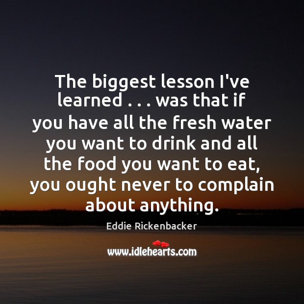 The biggest lesson I’ve learned . . . was that if you have all the Eddie Rickenbacker Picture Quote