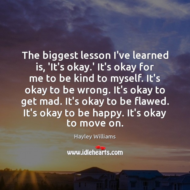 The biggest lesson I’ve learned is, ‘It’s okay.’ It’s okay for Move On Quotes Image