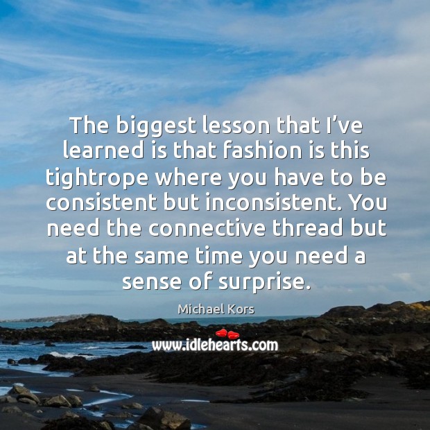 The biggest lesson that I’ve learned is that fashion is this tightrope where you have to be Fashion Quotes Image