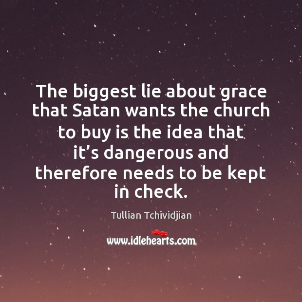The biggest lie about grace that Satan wants the church to buy Tullian Tchividjian Picture Quote
