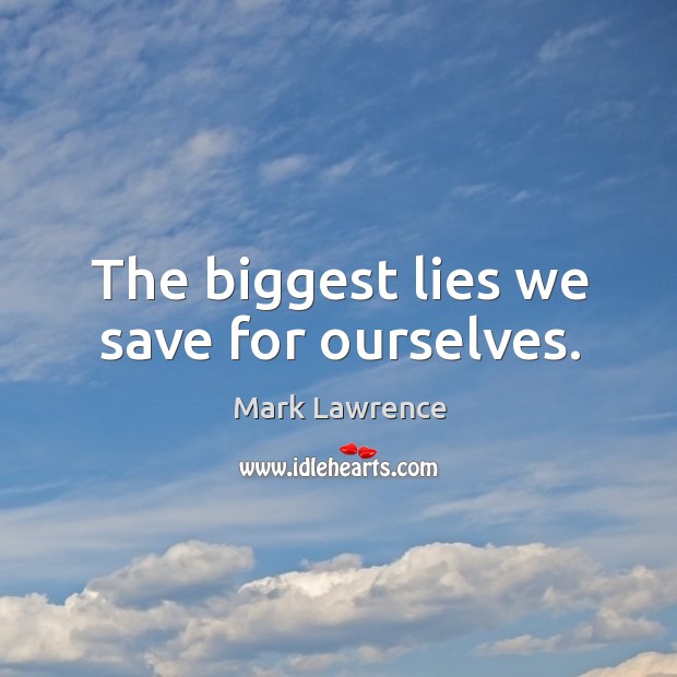 The biggest lies we save for ourselves. Mark Lawrence Picture Quote
