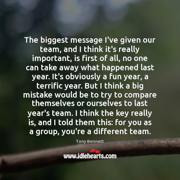 The biggest message I’ve given our team, and I think it’s really Image
