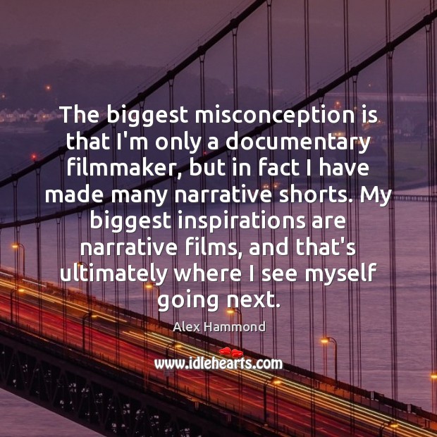 The biggest misconception is that I’m only a documentary filmmaker, but in Image