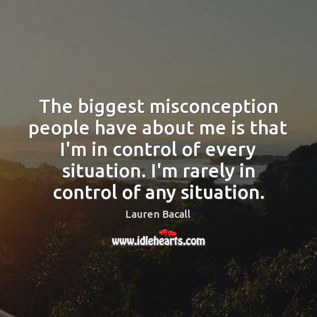 The biggest misconception people have about me is that I’m in control Lauren Bacall Picture Quote