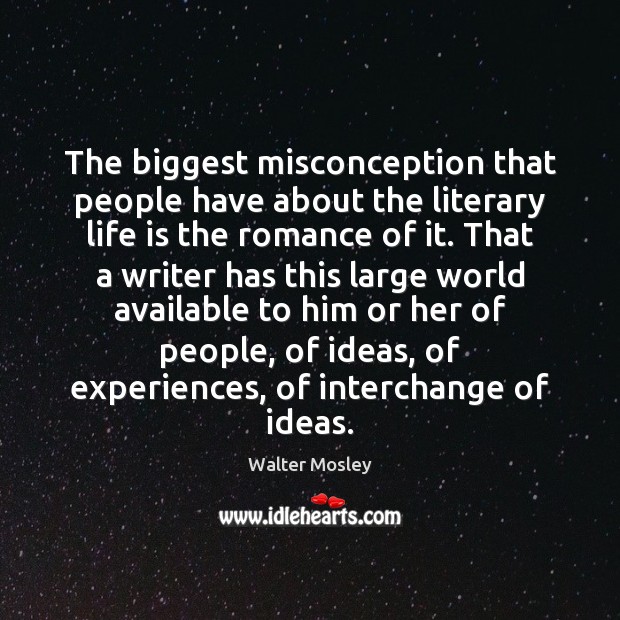 The biggest misconception that people have about the literary life is the Life Quotes Image