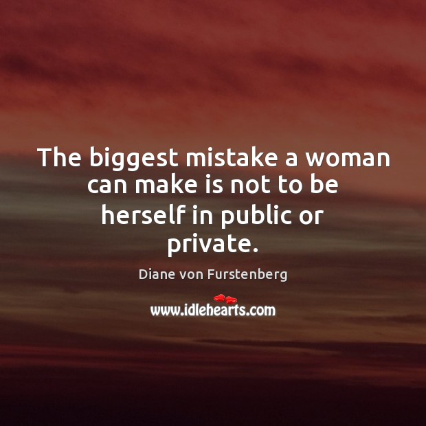 The biggest mistake a woman can make is not to be herself in public or private. Diane von Furstenberg Picture Quote