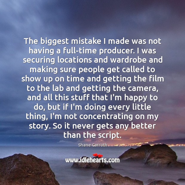 The biggest mistake I made was not having a full-time producer. I Shane Carruth Picture Quote