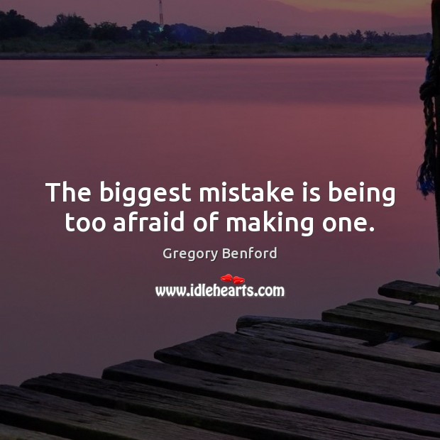 The biggest mistake is being too afraid of making one. Mistake Quotes Image