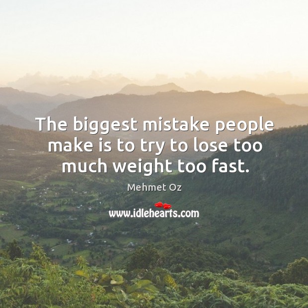 The biggest mistake people make is to try to lose too much weight too fast. Mehmet Oz Picture Quote