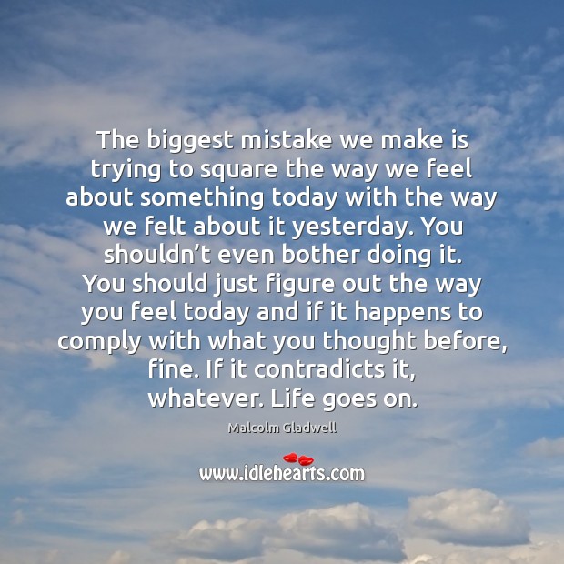 The biggest mistake we make is trying to square the way we Malcolm Gladwell Picture Quote