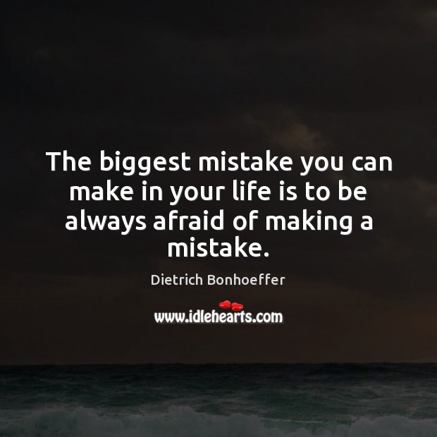 The biggest mistake you can make in your life is to be always afraid of making a mistake. Image