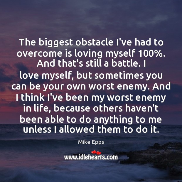 The biggest obstacle I’ve had to overcome is loving myself 100%. And that’s Image