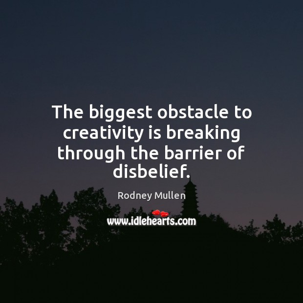 The biggest obstacle to creativity is breaking through the barrier of disbelief. Rodney Mullen Picture Quote