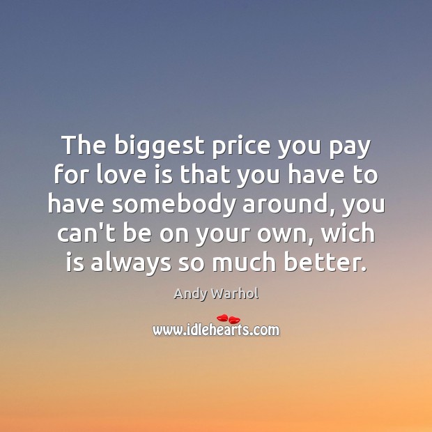 The biggest price you pay for love is that you have to Price You Pay Quotes Image