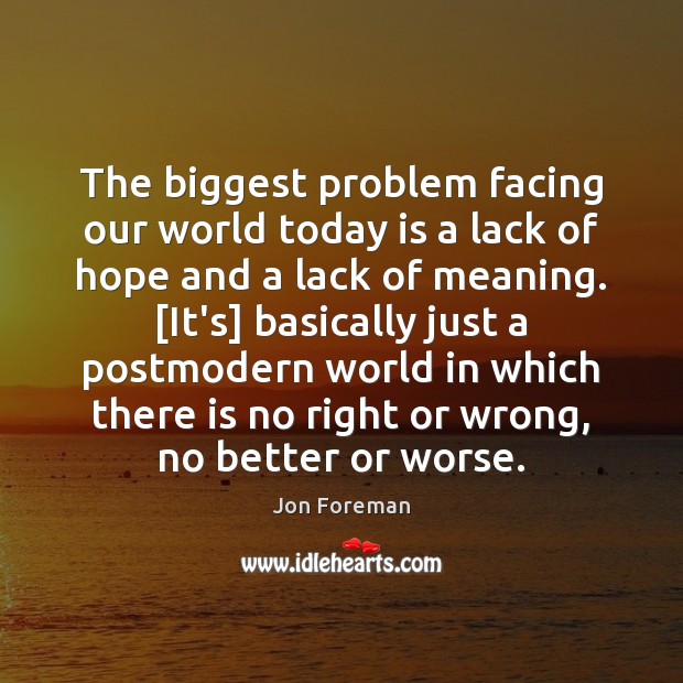 The biggest problem facing our world today is a lack of hope Jon Foreman Picture Quote