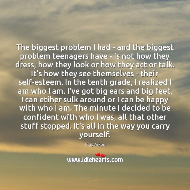 The biggest problem I had – and the biggest problem teenagers have Clay Aiken Picture Quote
