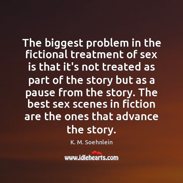The biggest problem in the fictional treatment of sex is that it’s K. M. Soehnlein Picture Quote