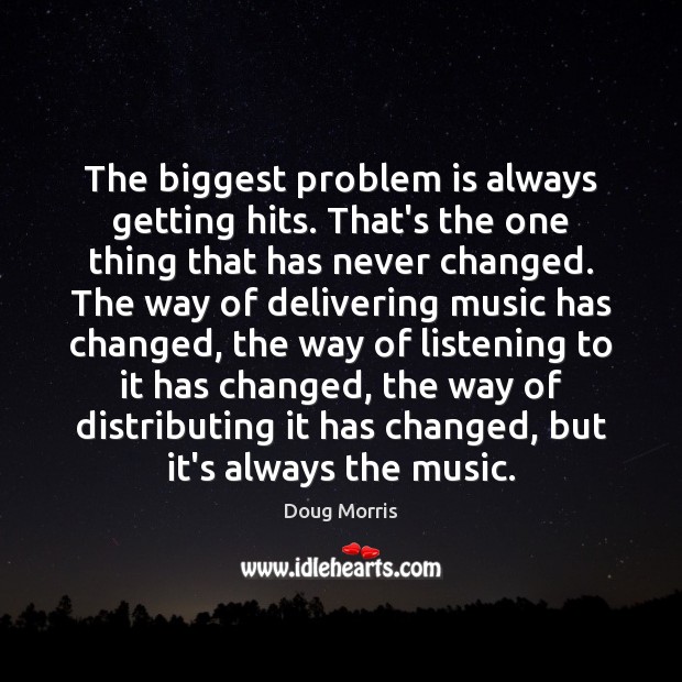The biggest problem is always getting hits. That’s the one thing that 