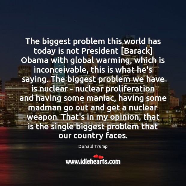 The biggest problem this world has today is not President [Barack] Obama Image