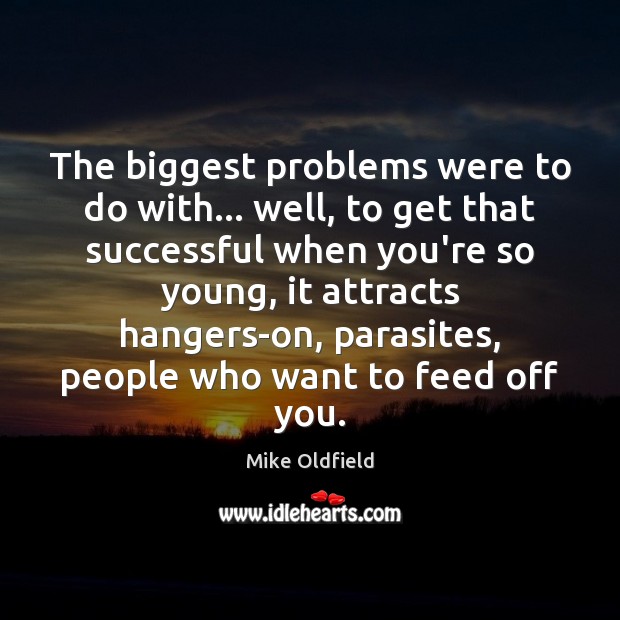 The biggest problems were to do with… well, to get that successful Mike Oldfield Picture Quote