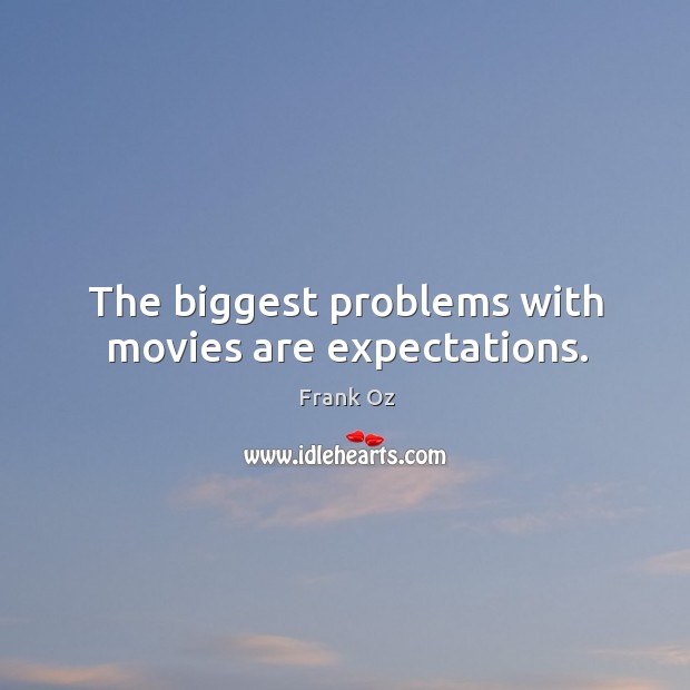 The biggest problems with movies are expectations. Image
