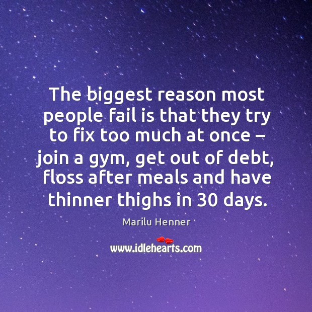 The biggest reason most people fail is that they try to fix too much at once – join a gym Marilu Henner Picture Quote