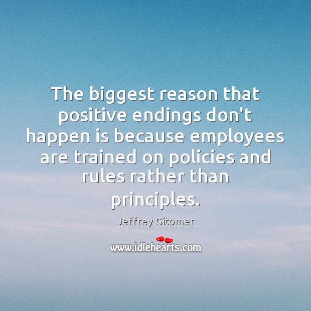 The biggest reason that positive endings don’t happen is because employees are Jeffrey Gitomer Picture Quote