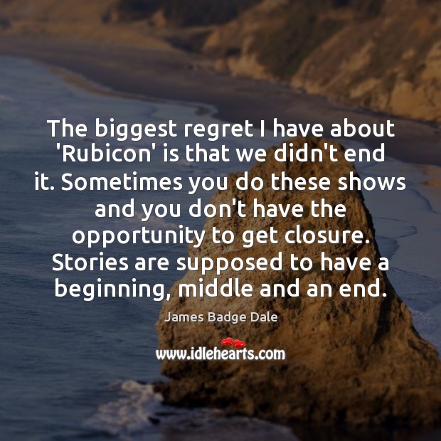 The biggest regret I have about ‘Rubicon’ is that we didn’t end James Badge Dale Picture Quote