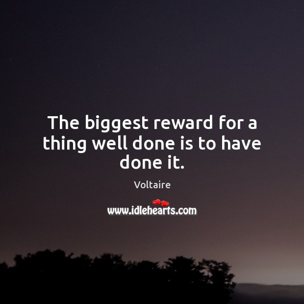 The biggest reward for a thing well done is to have done it. Voltaire Picture Quote