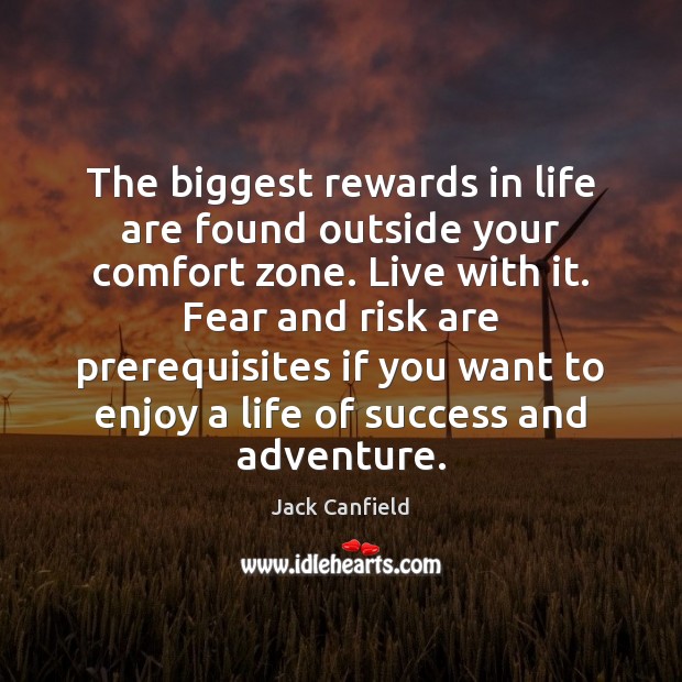 The biggest rewards in life are found outside your comfort zone. Live Image