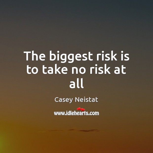 The biggest risk is to take no risk at all Casey Neistat Picture Quote
