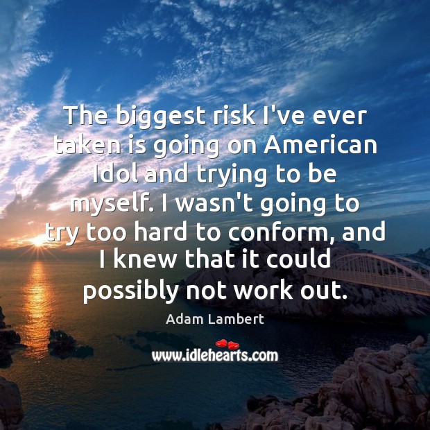 The biggest risk I’ve ever taken is going on American Idol and Adam Lambert Picture Quote