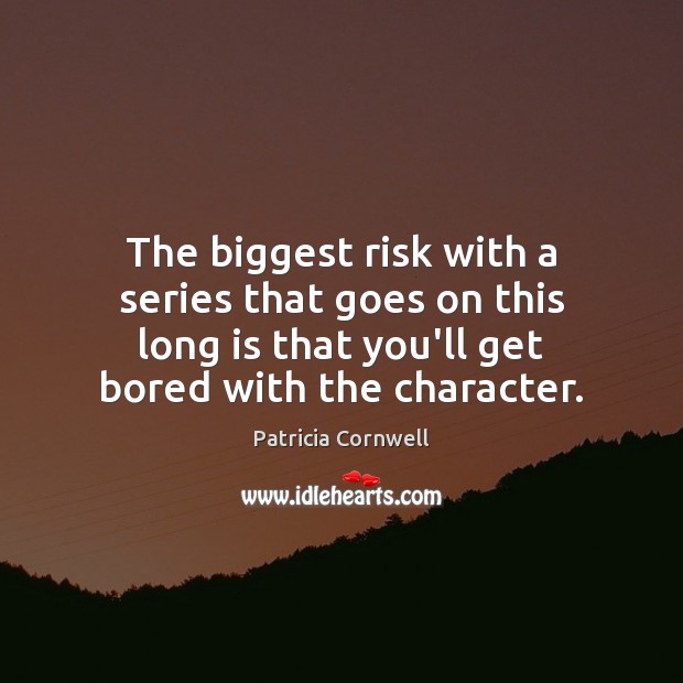 The biggest risk with a series that goes on this long is Patricia Cornwell Picture Quote