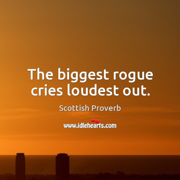 The biggest rogue cries loudest out. Scottish Proverbs Image