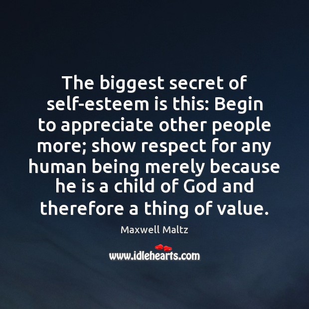 The biggest secret of self-esteem is this: Begin to appreciate other people Maxwell Maltz Picture Quote