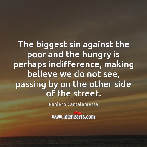 The biggest sin against the poor and the hungry is perhaps indifference, Raniero Cantalamessa Picture Quote